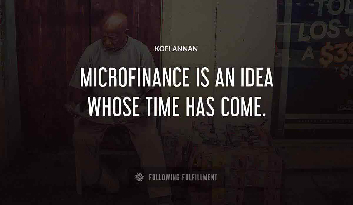 microfinance is an idea whose time has come Kofi Annan quote