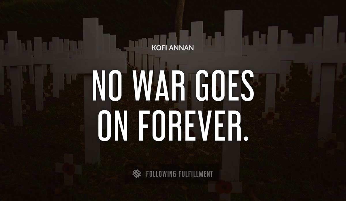 no war goes on forever Kofi Annan quote