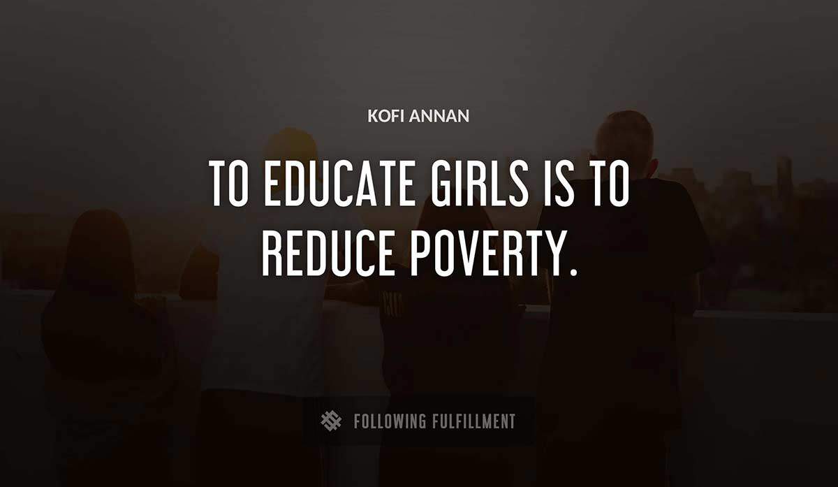to educate girls is to reduce poverty Kofi Annan quote