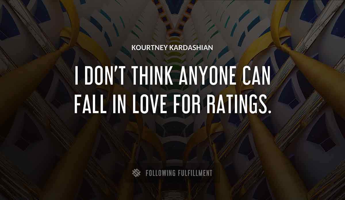 i don t think anyone can fall in love for ratings Kourtney Kardashian quote