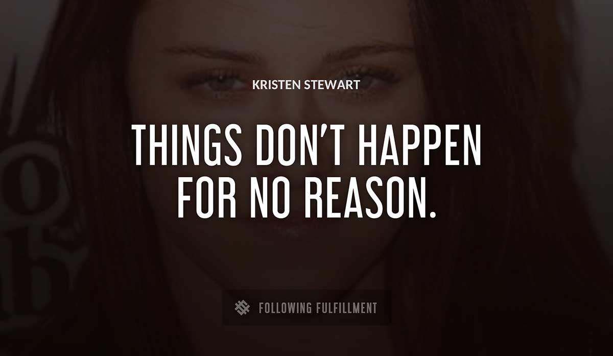 things don t happen for no reason Kristen Stewart quote