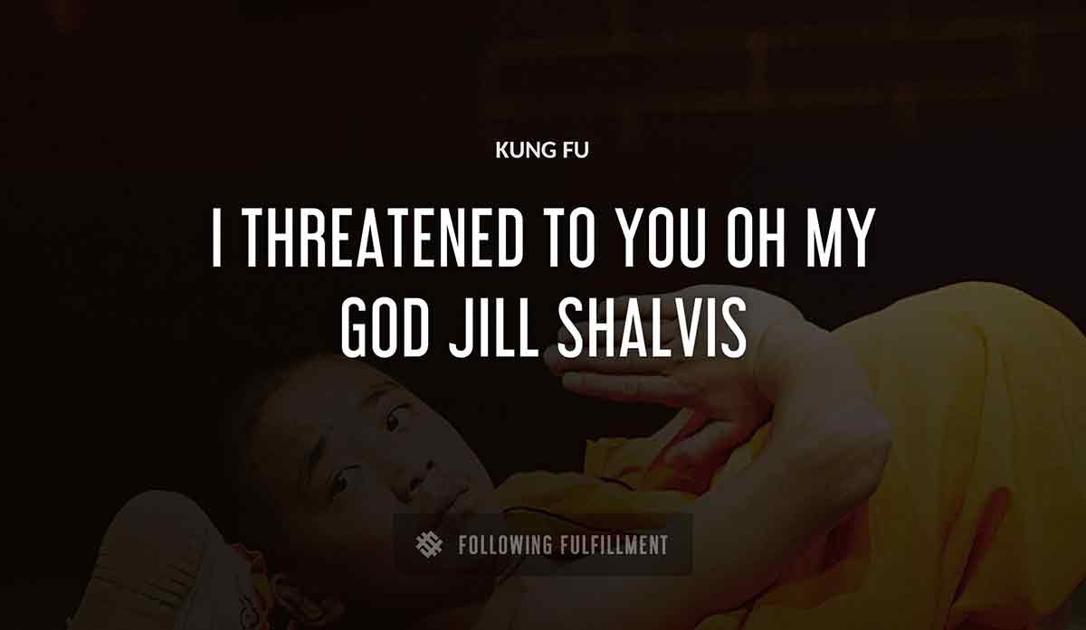 i threatened to Kung Fu you oh my god jill shalvis quote