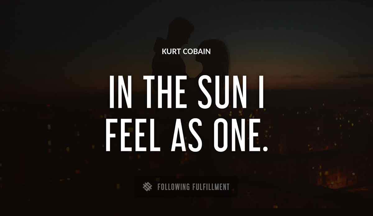 in the sun i feel as one Kurt Cobain quote