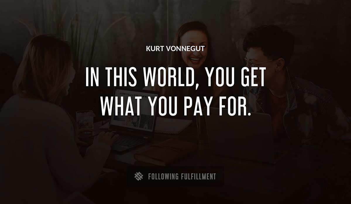 in this world you get what you pay for Kurt Vonnegut quote