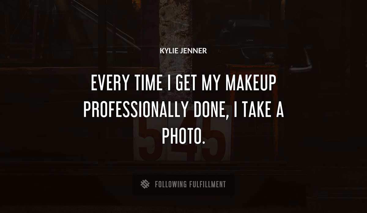 every time i get my makeup professionally done i take a photo Kylie Jenner quote