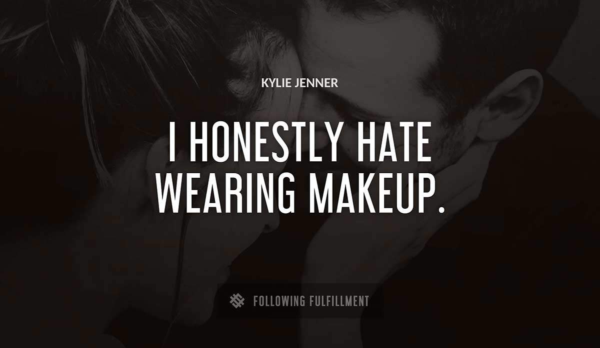 i honestly hate wearing makeup Kylie Jenner quote