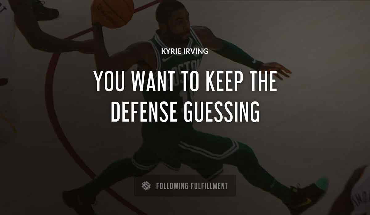you want to keep the defense guessing Kyrie Irving quote