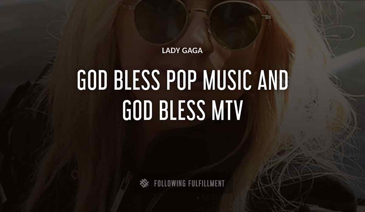 god bless pop music and god bless mtv Lady Gaga quote
