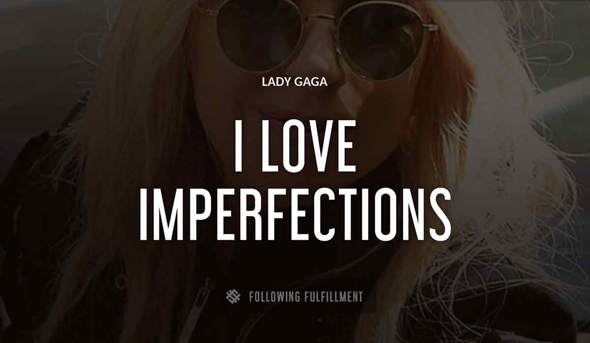 i love imperfections Lady Gaga quote
