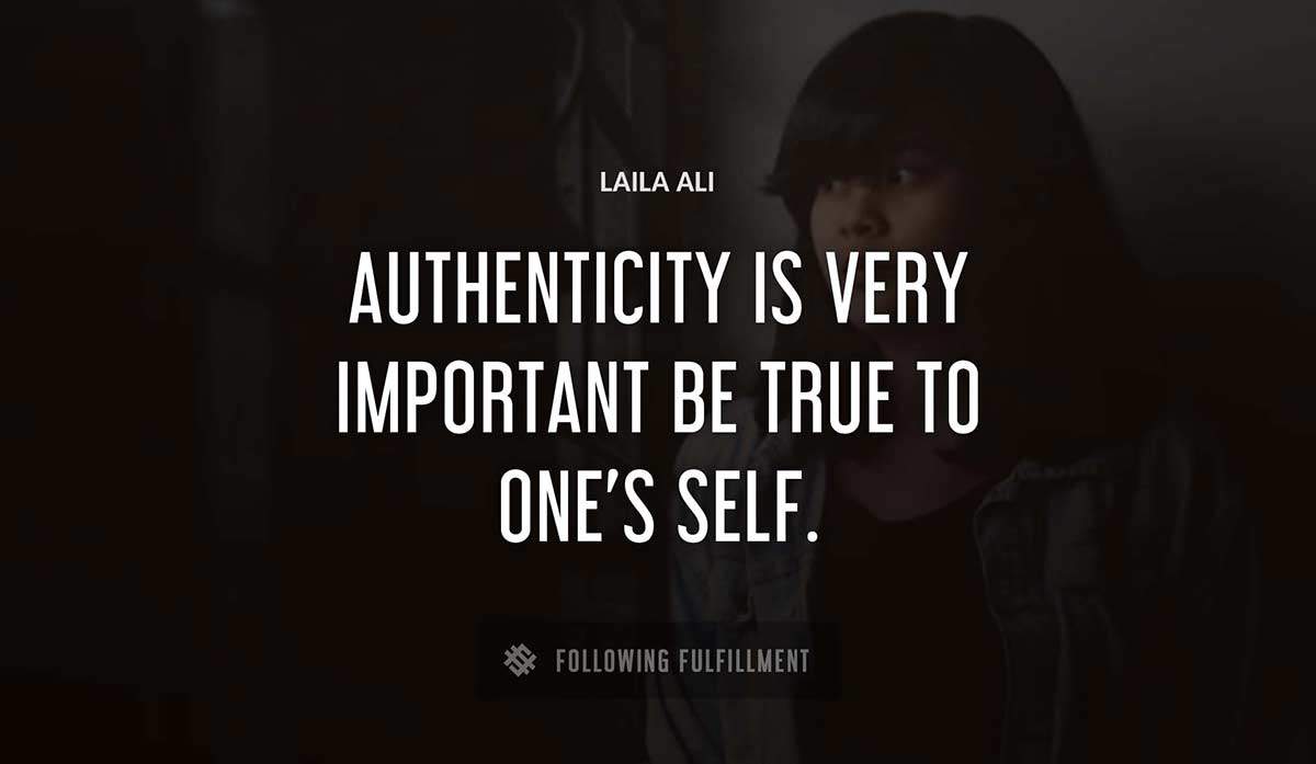 authenticity is very important be true to one s self Laila Ali quote