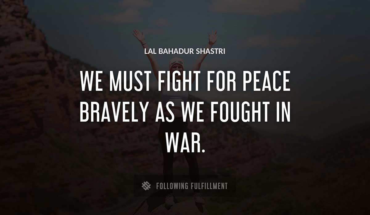 we must fight for peace bravely as we fought in war Lal Bahadur Shastri quote