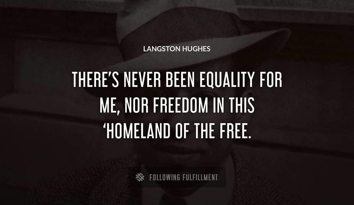 there s never been equality for me nor freedom in this homeland of the free Langston Hughes quote