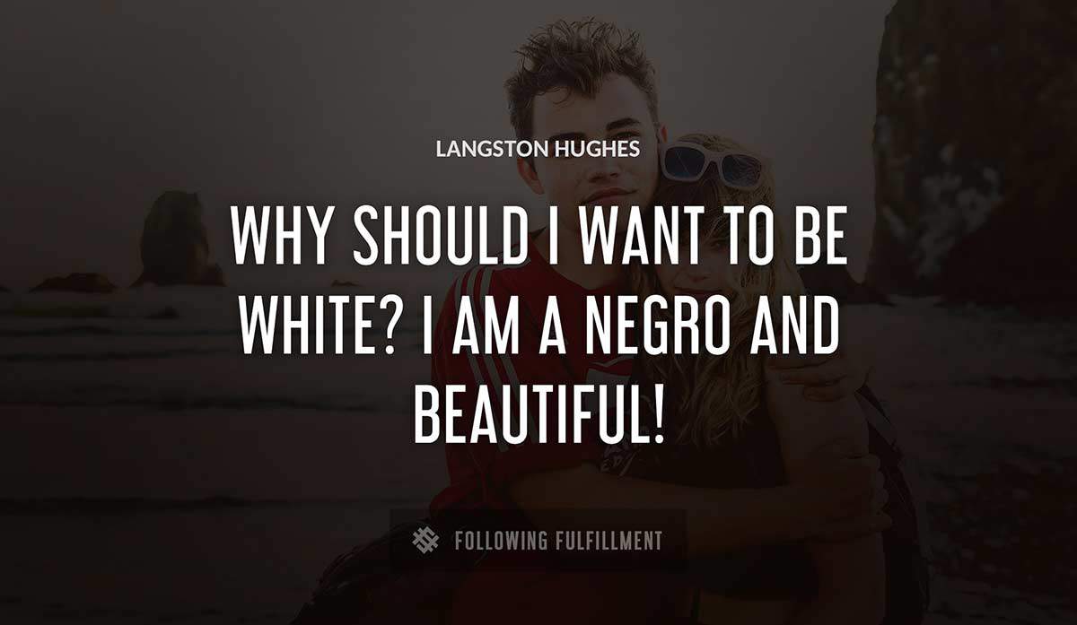 why should i want to be white i am a negro and beautiful Langston Hughes quote