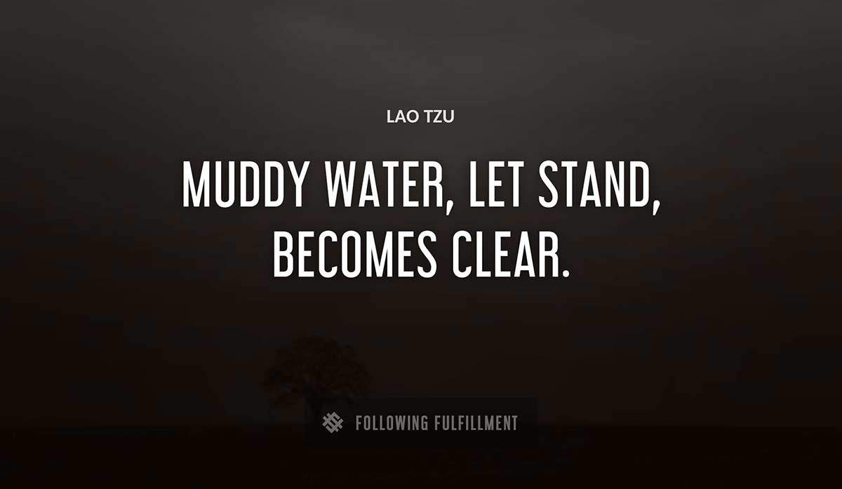 muddy water let stand becomes clear Lao Tzu quote