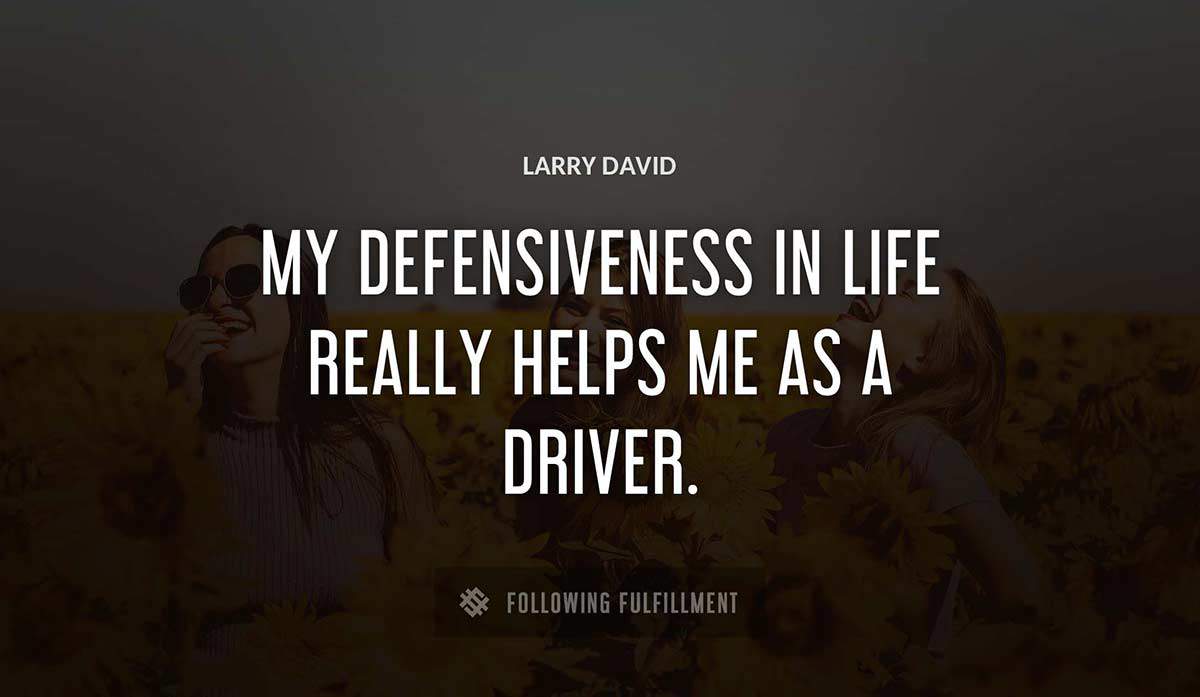 my defensiveness in life really helps me as a driver Larry David quote