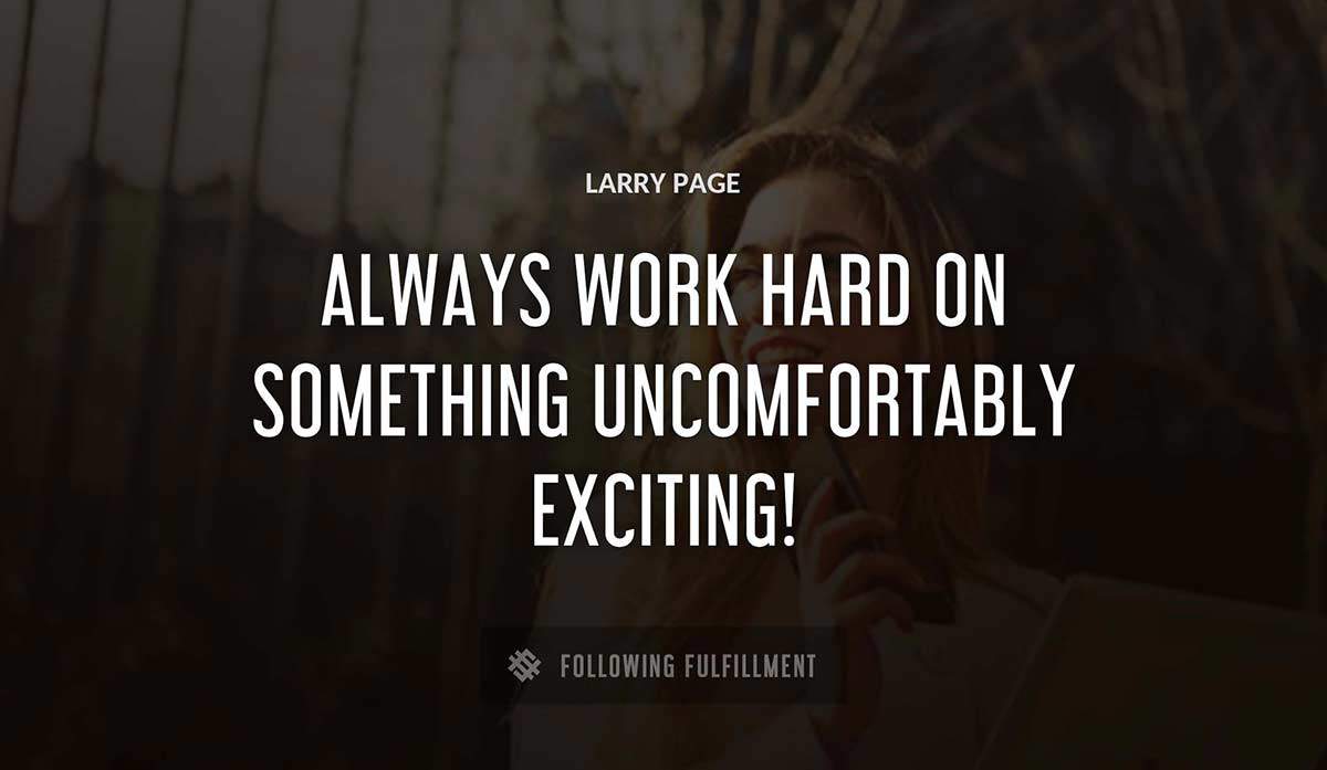 always work hard on something uncomfortably exciting Larry Page quote