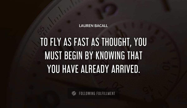 Lauren Bacall quote: 'To fly as fast as thought, you must begin by knowing that you have already arrived.'