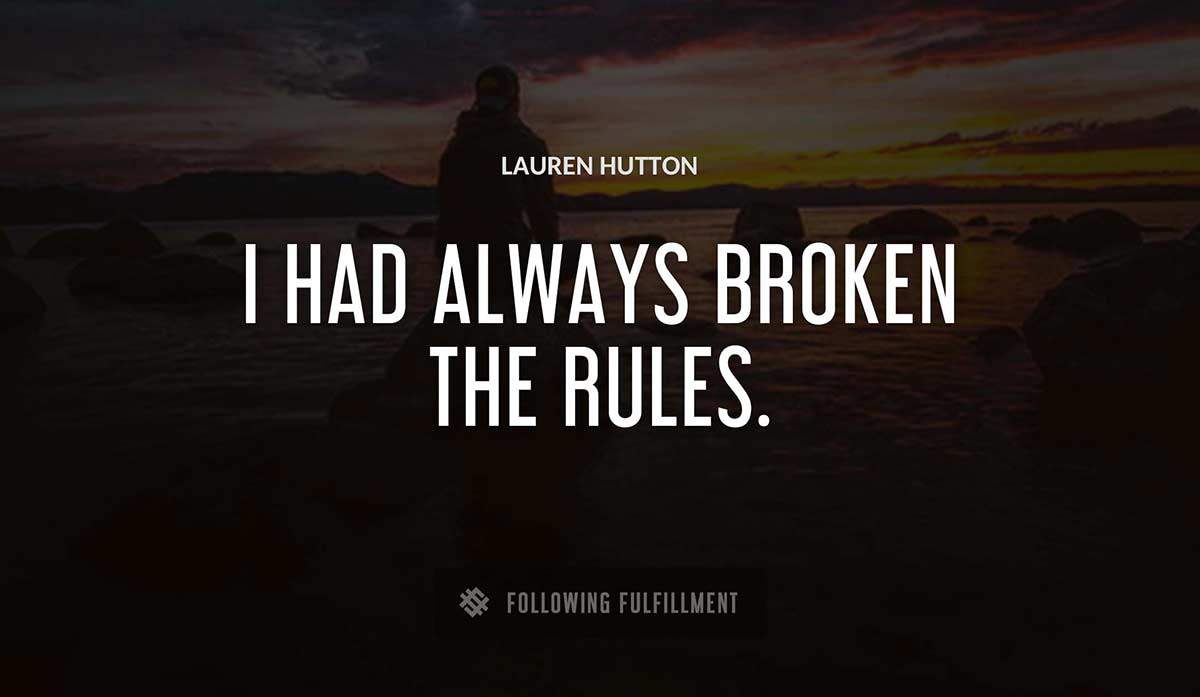 i had always broken the rules Lauren Hutton quote