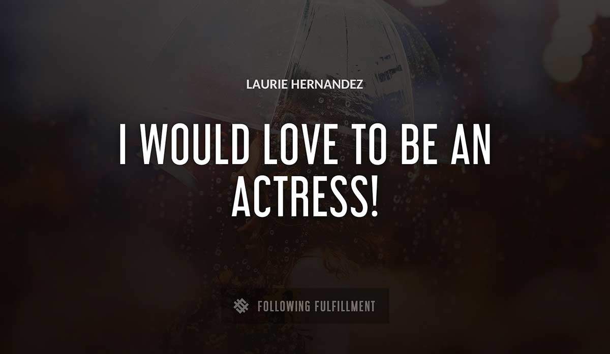 i would love to be an actress Laurie Hernandez quote