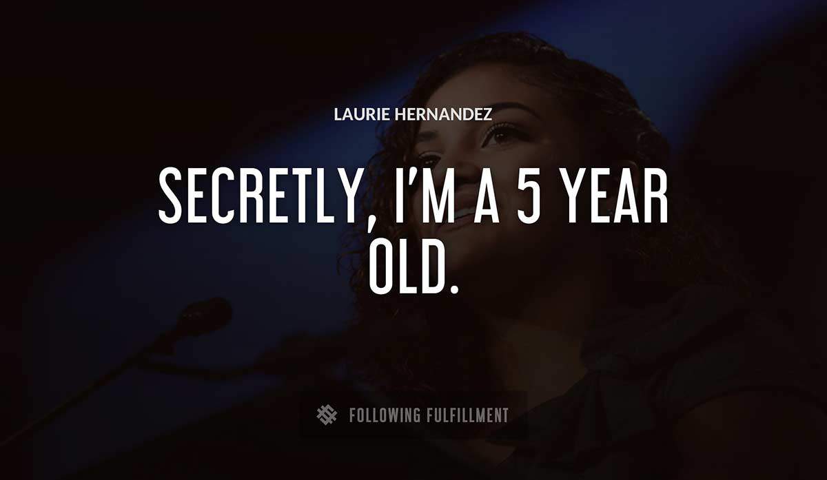 secretly i m a 5 year old Laurie Hernandez quote