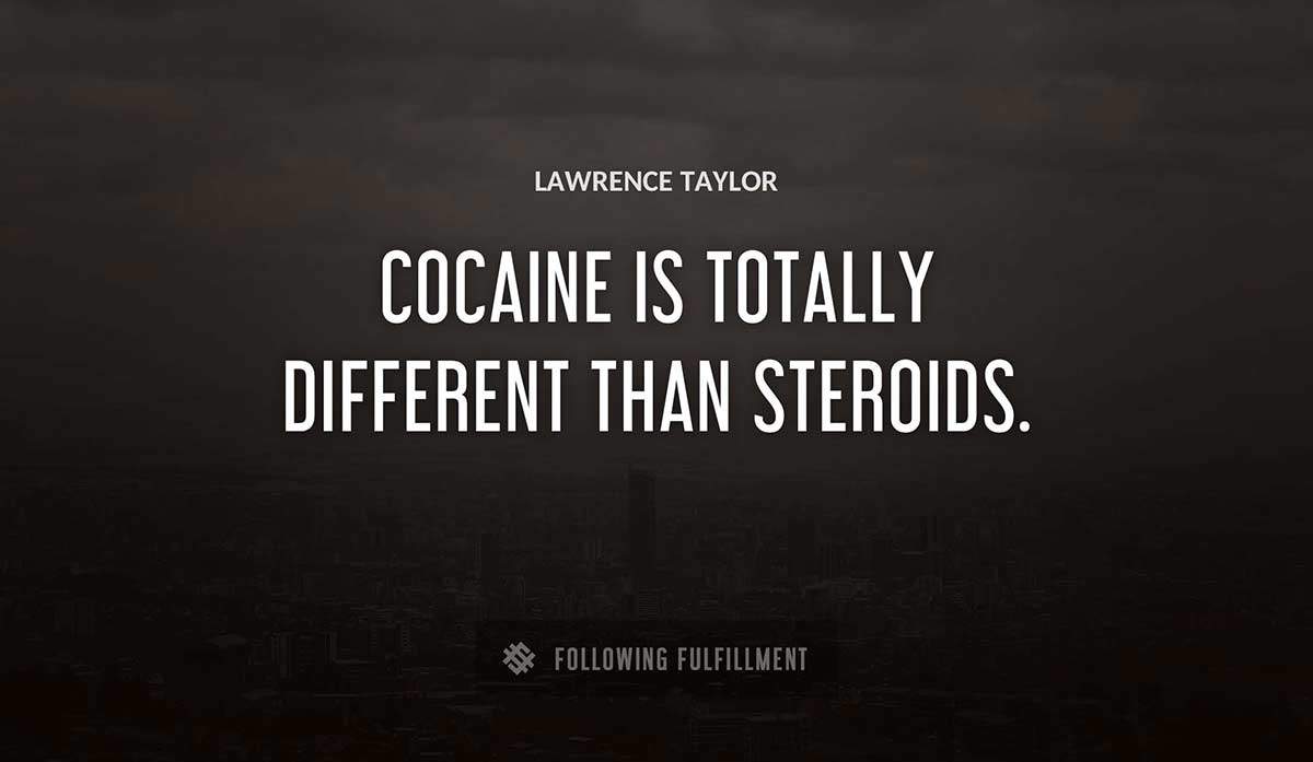 cocaine is totally different than steroids Lawrence Taylor quote