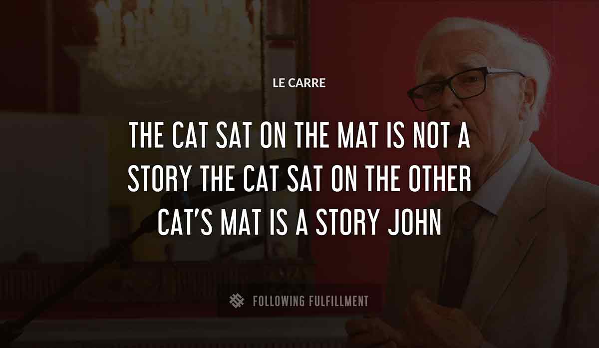the cat sat on the mat is not a story the cat sat on the other cat s mat is a story john Le Carre quote