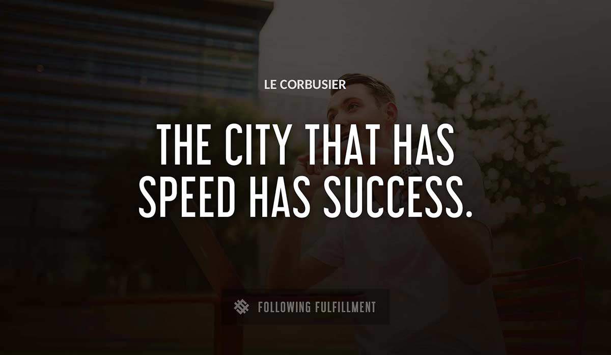 the city that has speed has success Le Corbusier quote