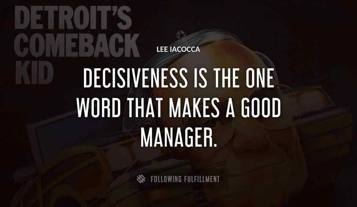 decisiveness is the one word that makes a good manager Lee Iacocca quote