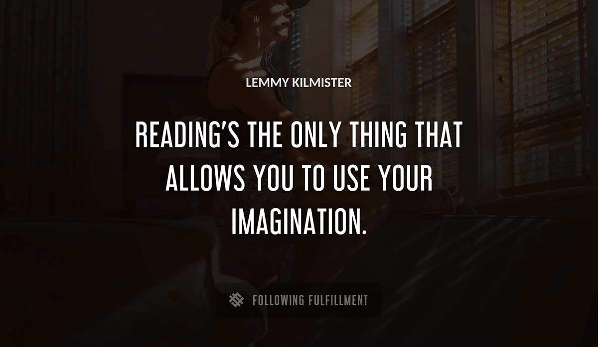 reading s the only thing that allows you to use your imagination Lemmy Kilmister quote