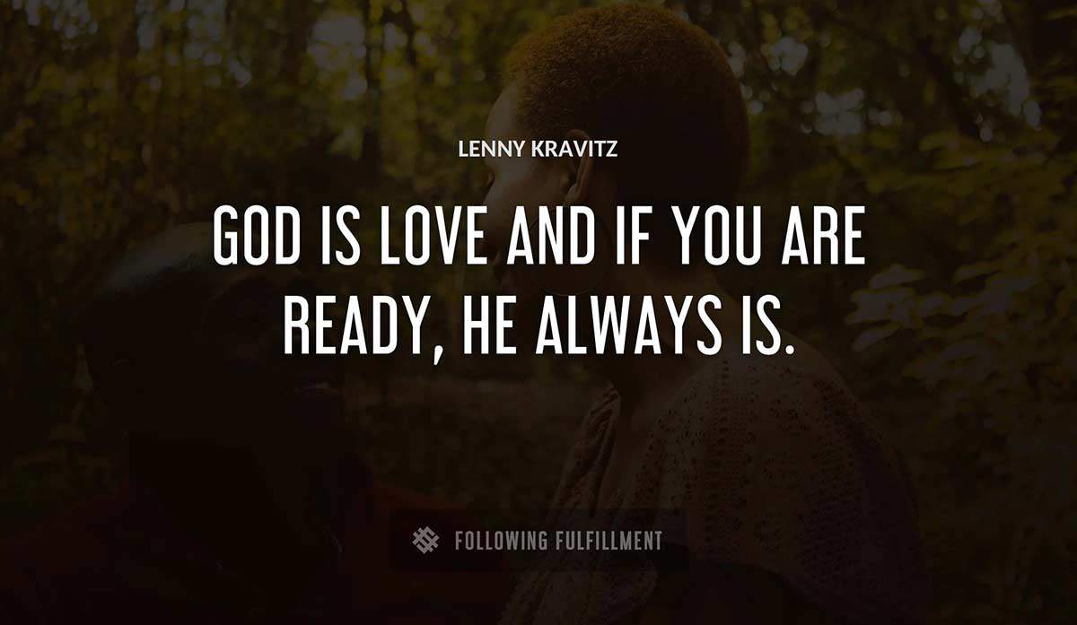 god is love and if you are ready he always is Lenny Kravitz quote