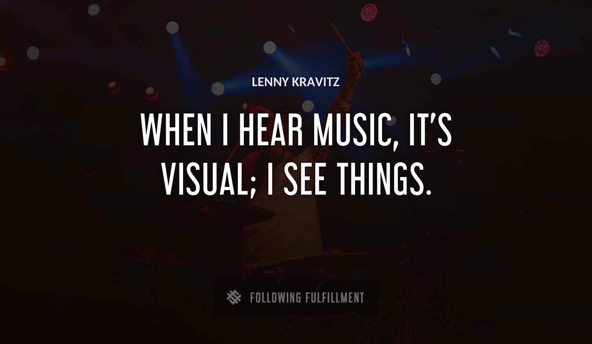 when i hear music it s visual i see things Lenny Kravitz quote
