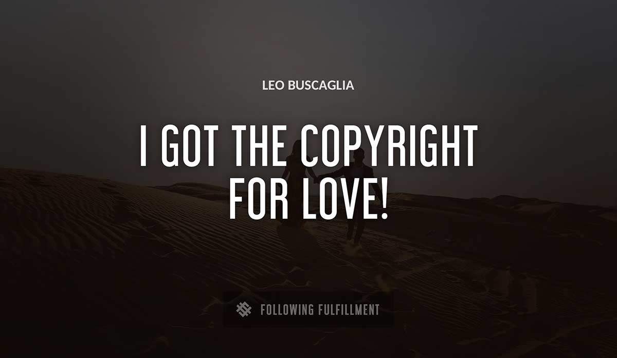 i got the copyright for love Leo Buscaglia quote