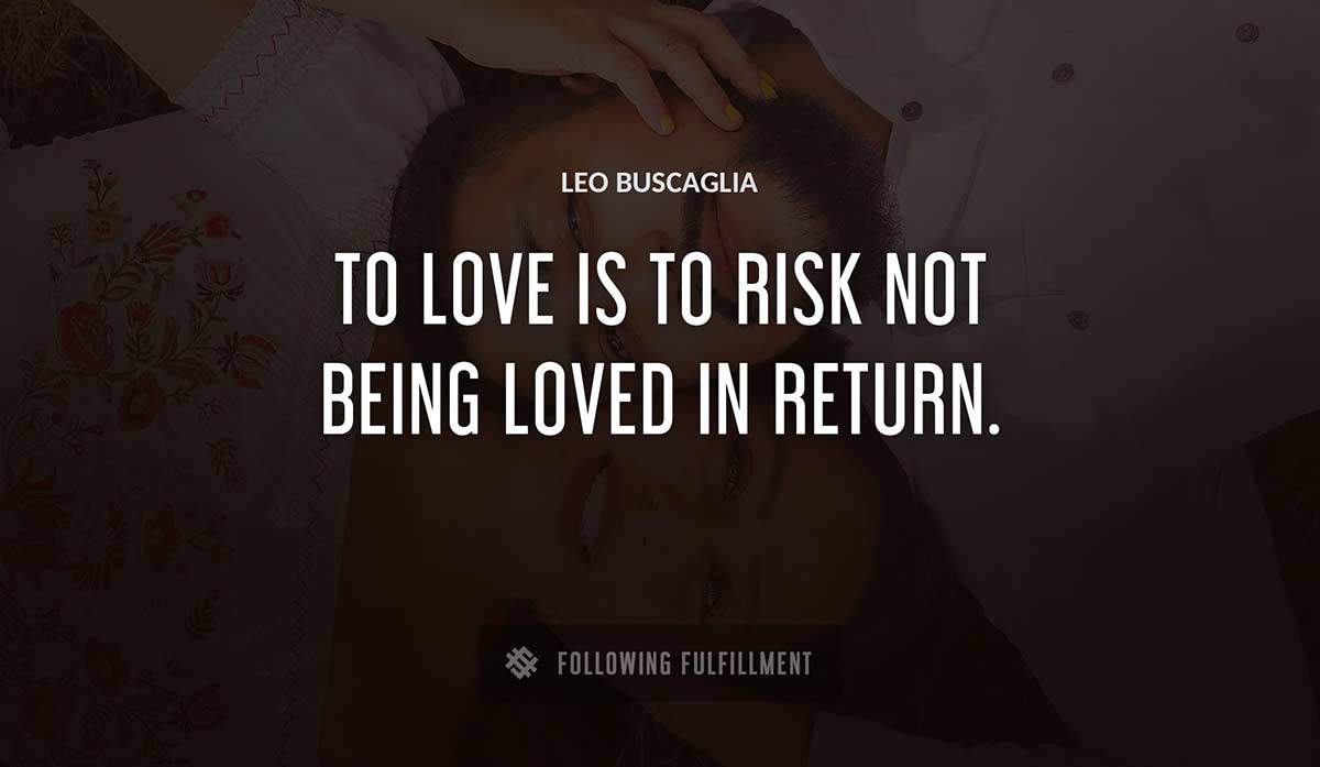 to love is to risk not being loved in return Leo Buscaglia quote