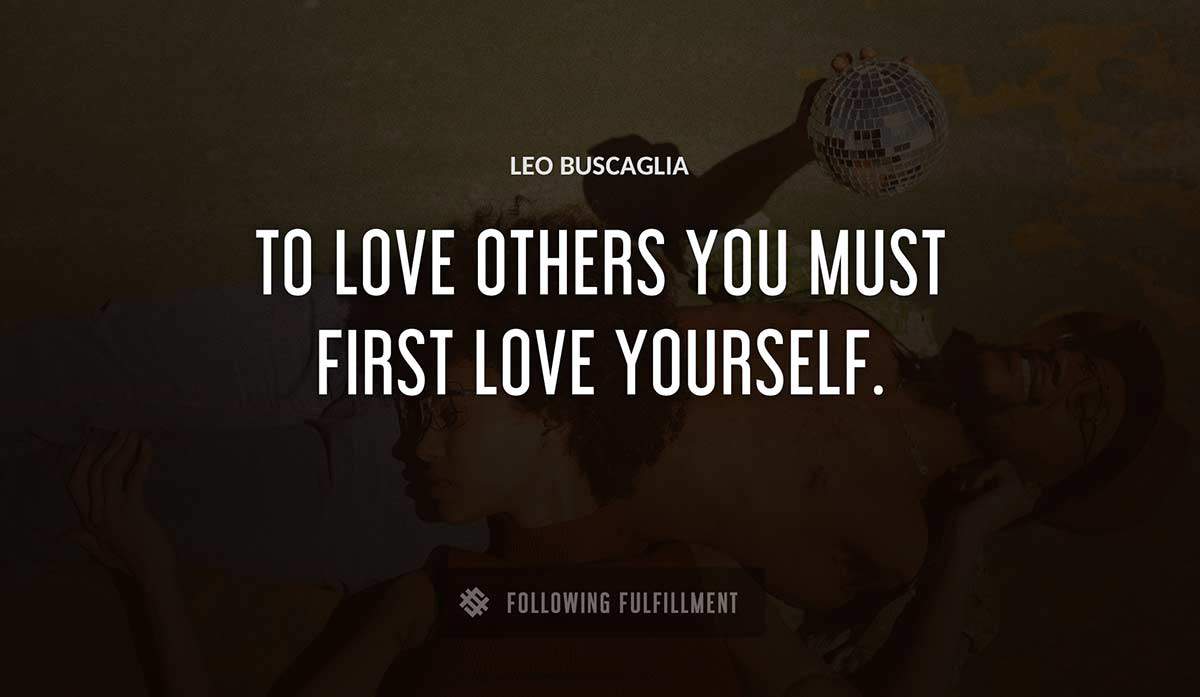 to love others you must first love yourself Leo Buscaglia quote