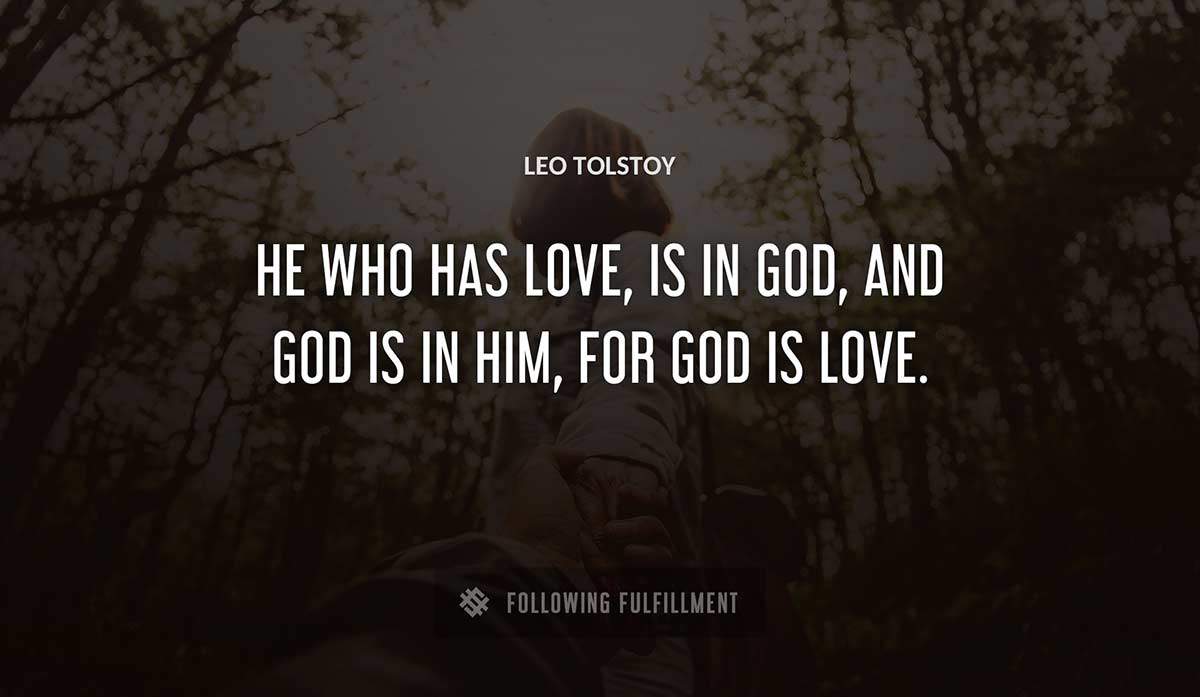 he who has love is in god and god is in him for god is love Leo Tolstoy quote