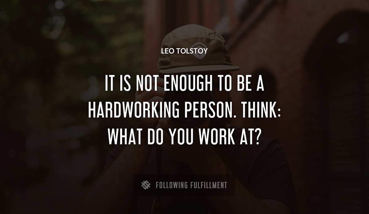 it is not enough to be a hardworking person think what do you work at Leo Tolstoy quote
