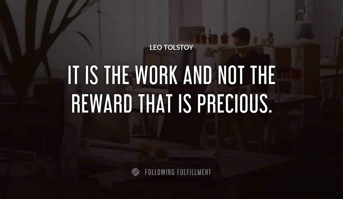 it is the work and not the reward that is precious Leo Tolstoy quote