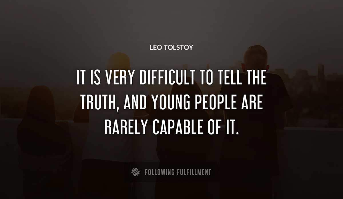 it is very difficult to tell the truth and young people are rarely capable of it Leo Tolstoy quote