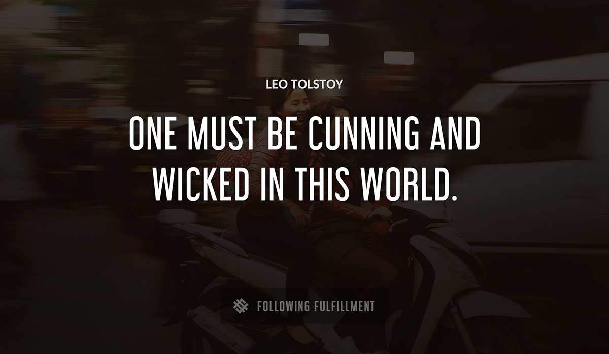 one must be cunning and wicked in this world Leo Tolstoy quote