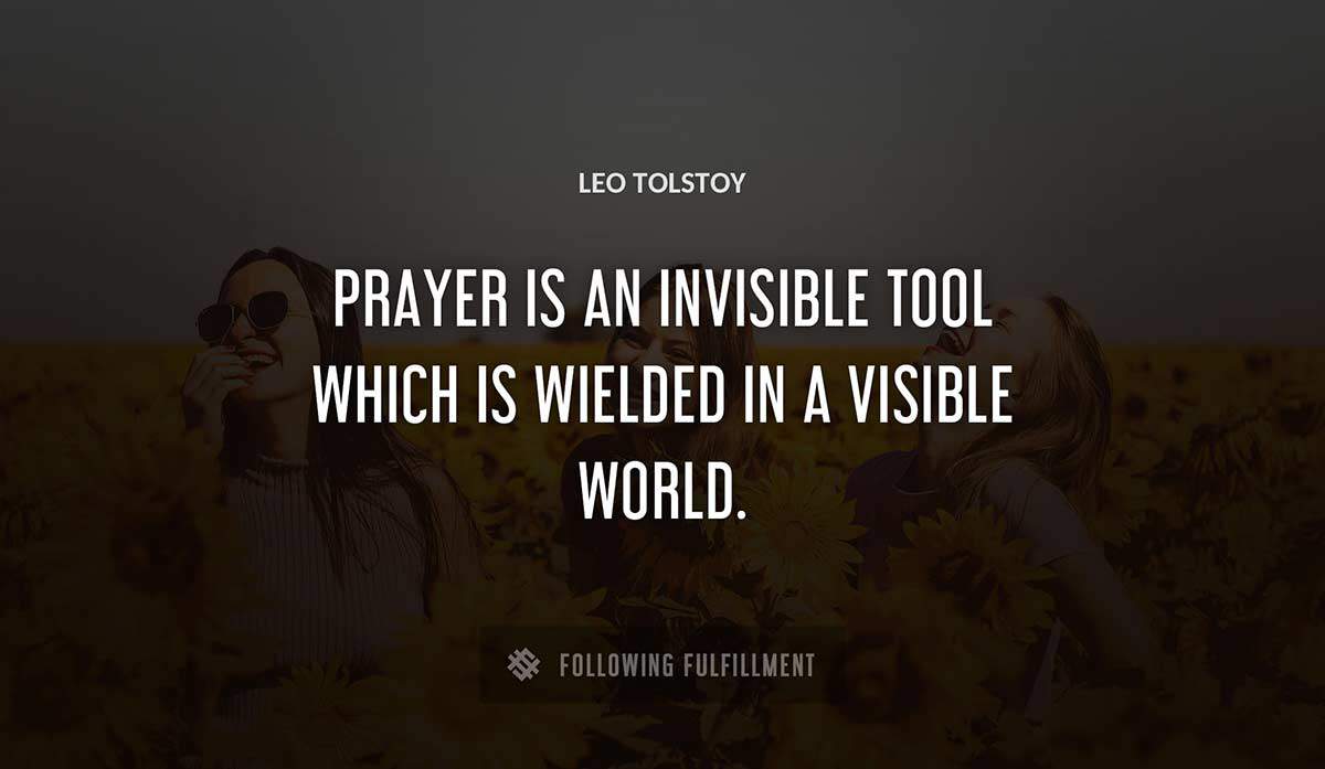 prayer is an invisible tool which is wielded in a visible world Leo Tolstoy quote