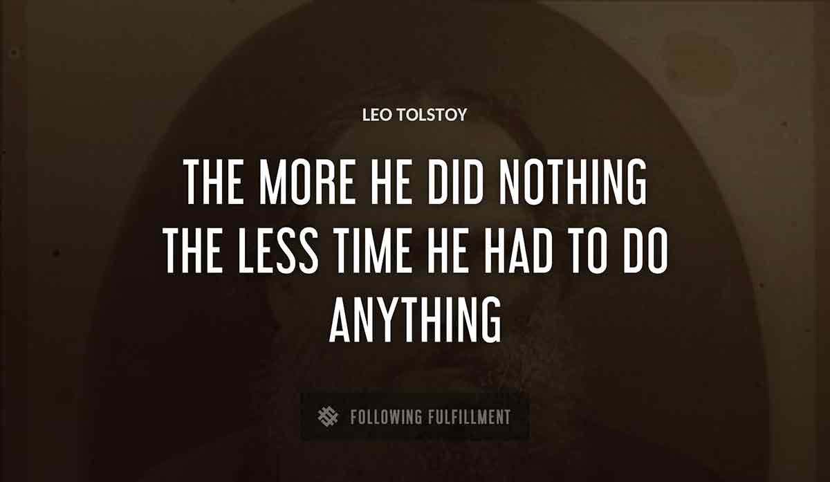 the more he did nothing the less time he had to do anything Leo Tolstoy quote