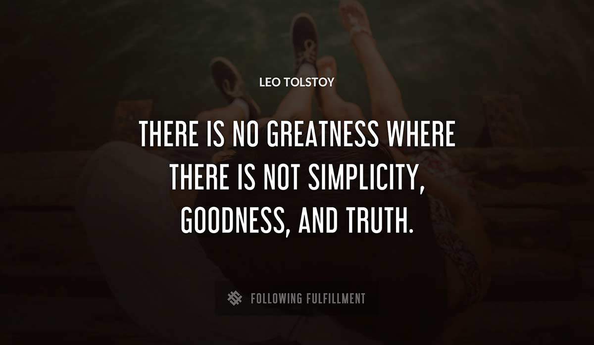 there is no greatness where there is not simplicity goodness and truth Leo Tolstoy quote