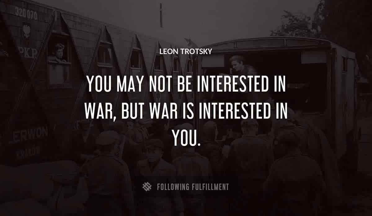 you may not be interested in war but war is interested in you Leon Trotsky quote