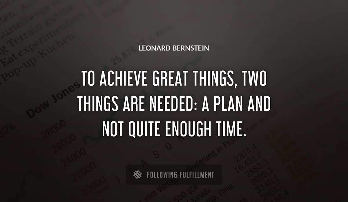 to achieve great things two things are needed a plan and not quite enough time Leonard Bernstein quote