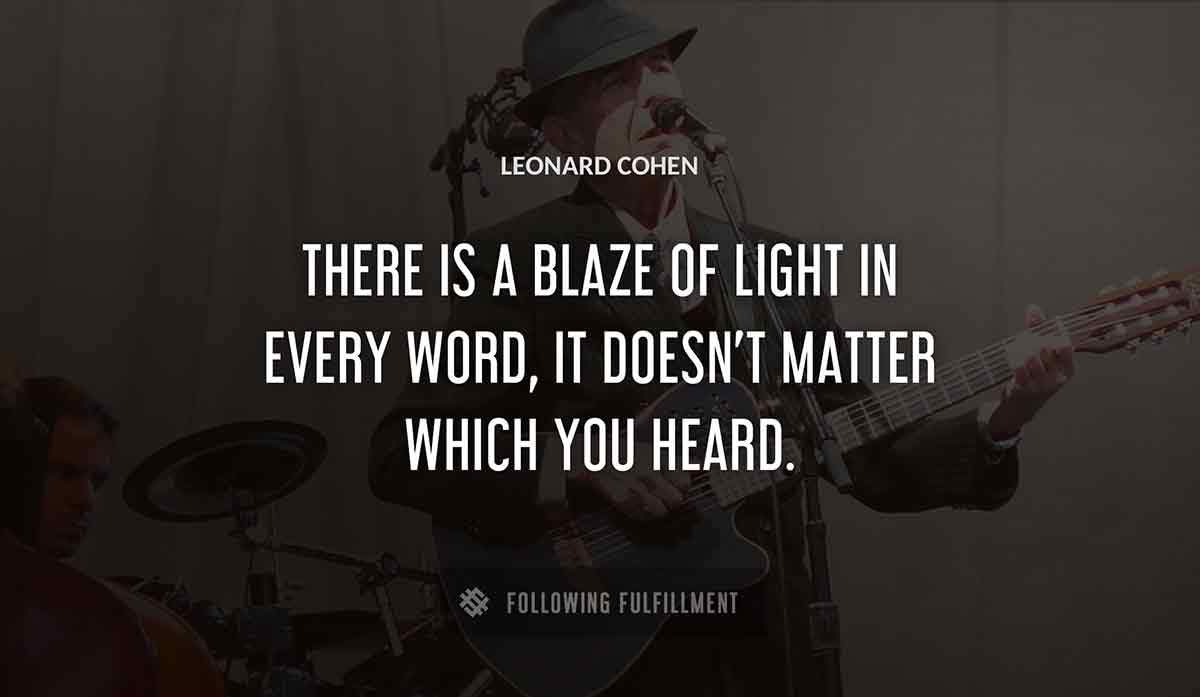 there is a blaze of light in every word it doesn t matter which you heard Leonard Cohen quote