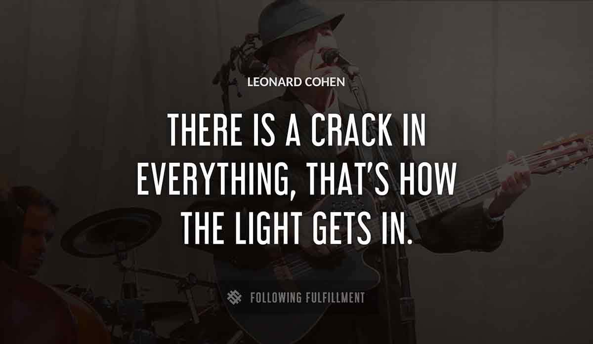 there is a crack in everything that s how the light gets in Leonard Cohen quote
