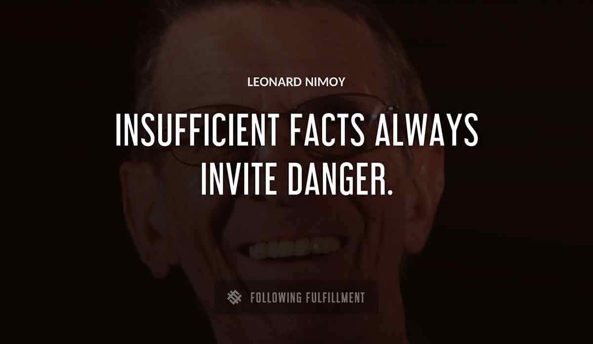 insufficient facts always invite danger Leonard Nimoy quote