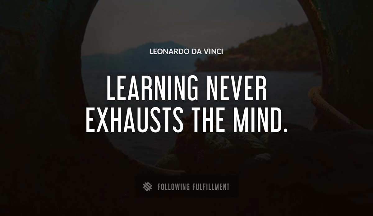 learning never exhausts the mind Leonardo Da Vinci quote
