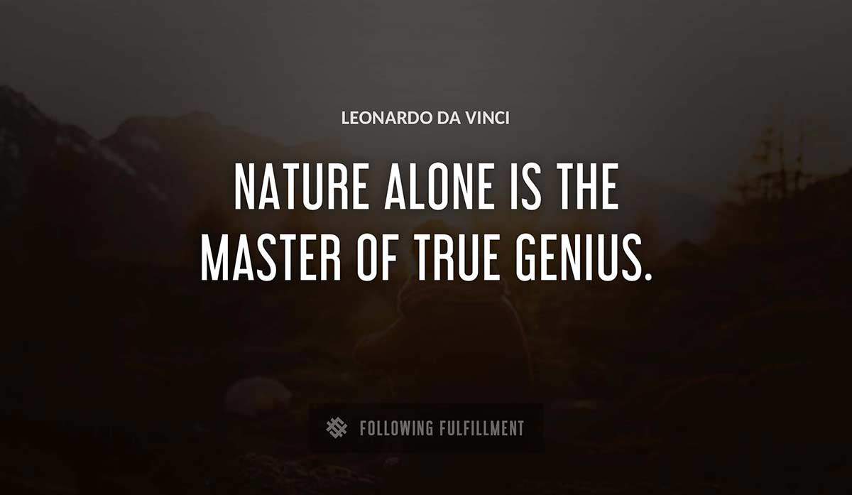 nature alone is the master of true genius Leonardo Da Vinci quote
