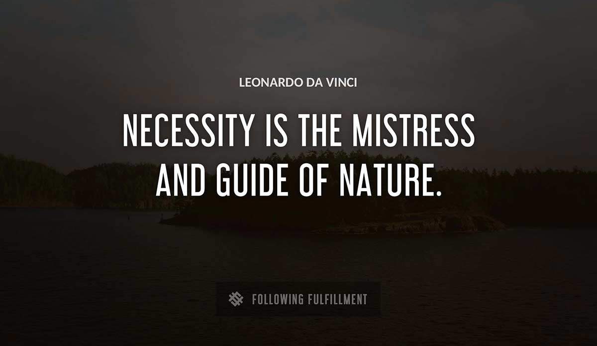 necessity is the mistress and guide of nature Leonardo Da Vinci quote